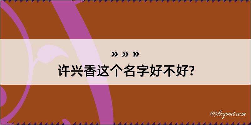 许兴香这个名字好不好?