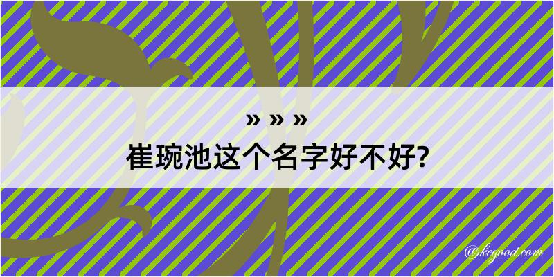 崔琬池这个名字好不好?