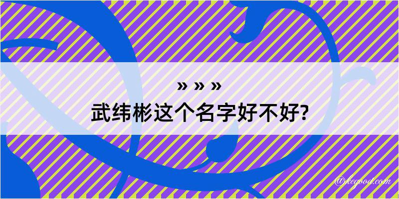 武纬彬这个名字好不好?