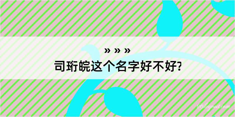 司珩皖这个名字好不好?