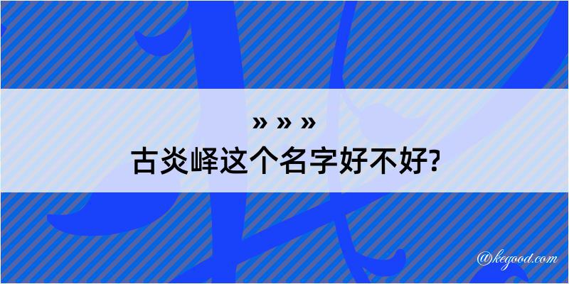 古炎峄这个名字好不好?