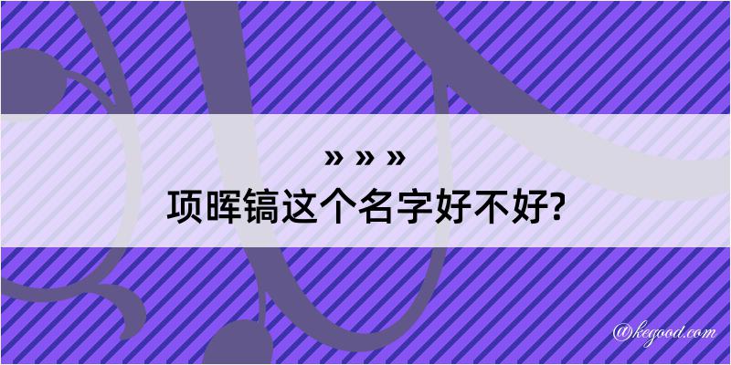 项晖镐这个名字好不好?