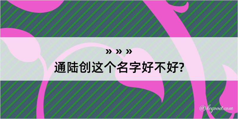 通陆创这个名字好不好?