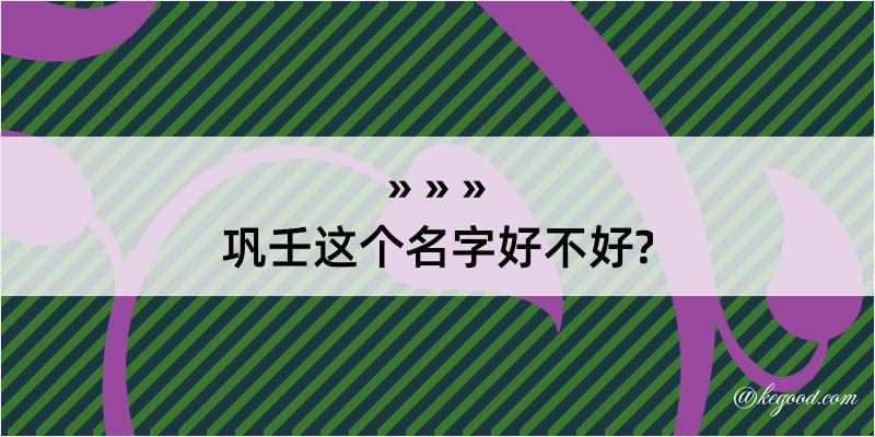 巩壬这个名字好不好?