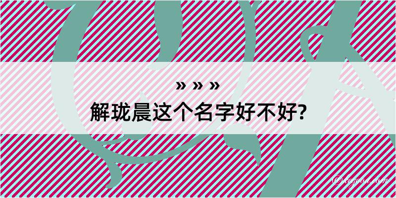 解珑晨这个名字好不好?