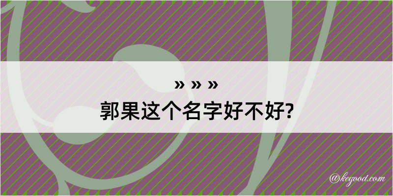 郭果这个名字好不好?