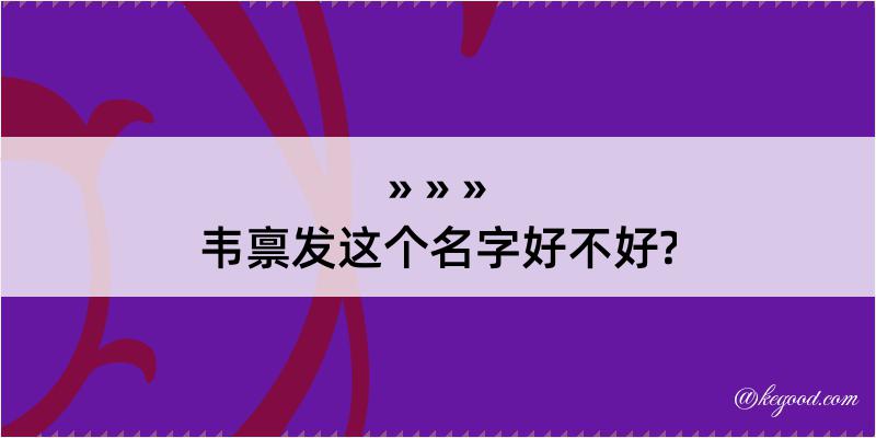 韦禀发这个名字好不好?