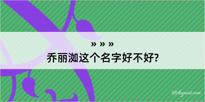 乔丽洳这个名字好不好?