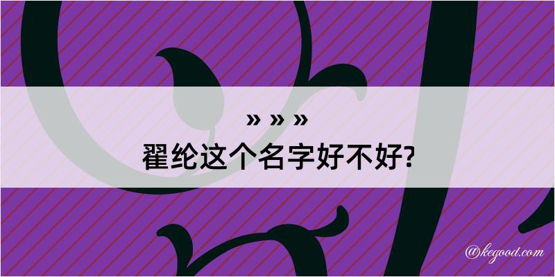 翟纶这个名字好不好?