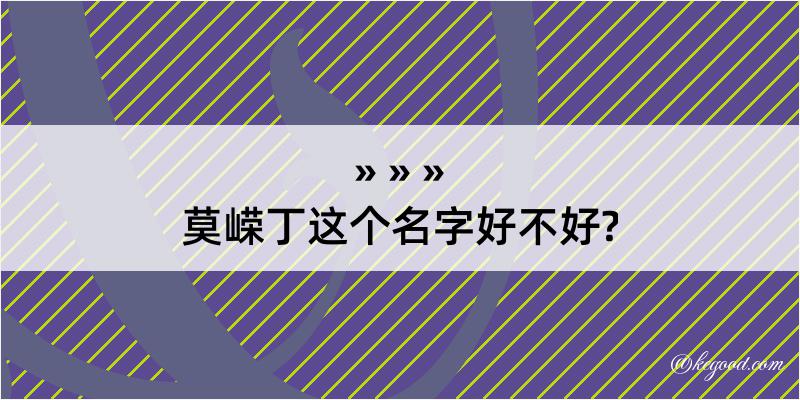 莫嵘丁这个名字好不好?