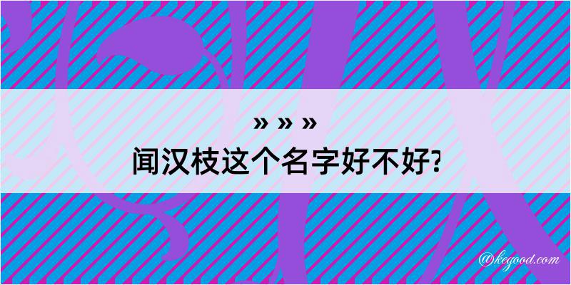 闻汉枝这个名字好不好?