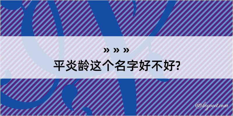 平炎龄这个名字好不好?