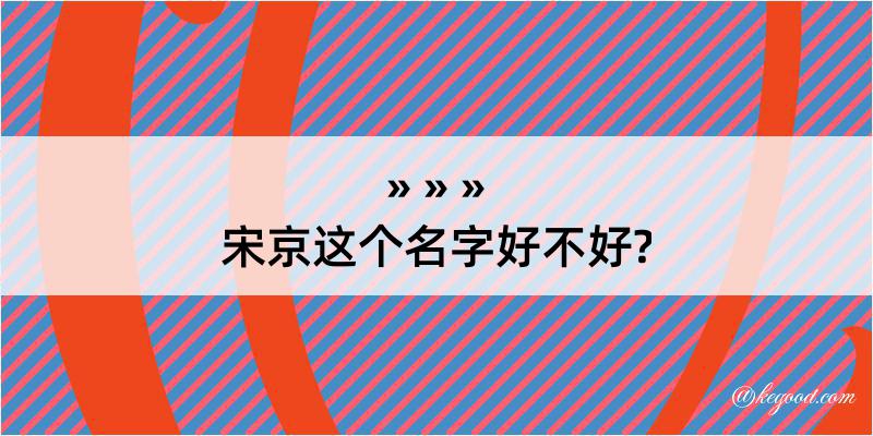 宋京这个名字好不好?