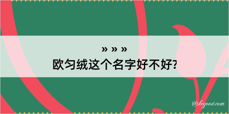 欧匀绒这个名字好不好?