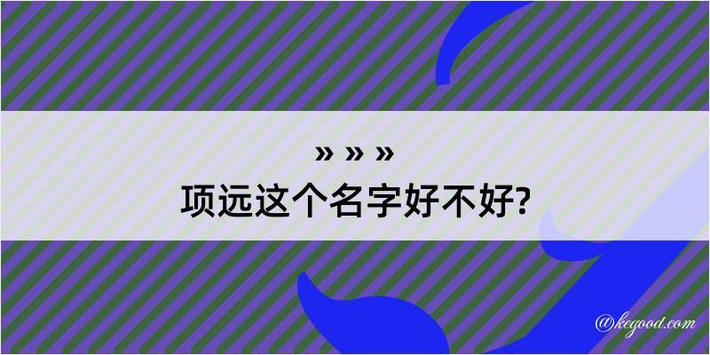 项远这个名字好不好?