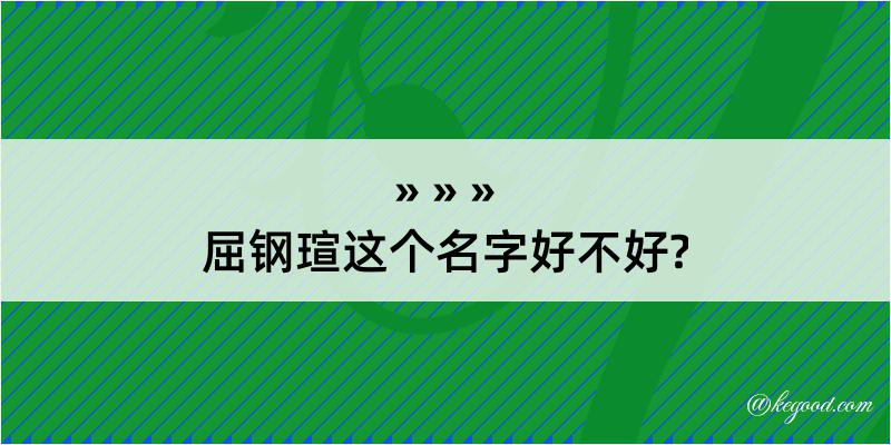 屈钢瑄这个名字好不好?