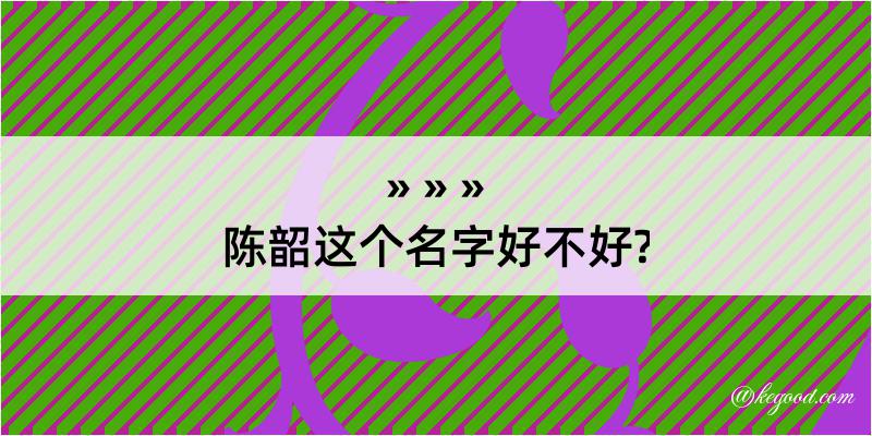 陈韶这个名字好不好?