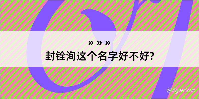 封铨洵这个名字好不好?