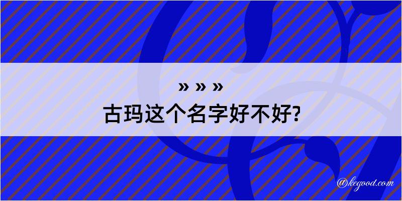 古玛这个名字好不好?