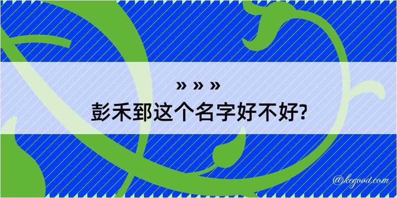 彭禾郅这个名字好不好?