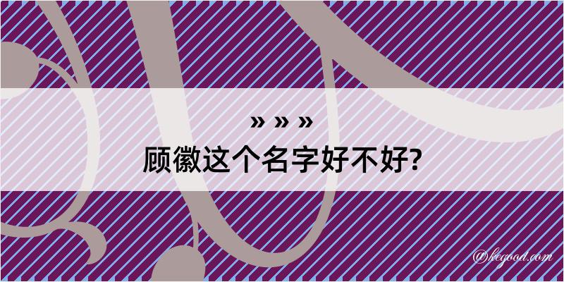 顾徽这个名字好不好?