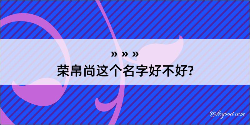 荣帛尚这个名字好不好?