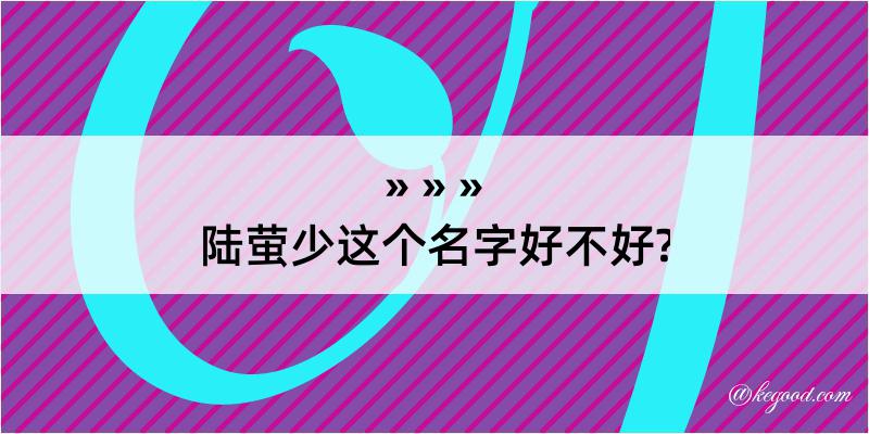 陆萤少这个名字好不好?