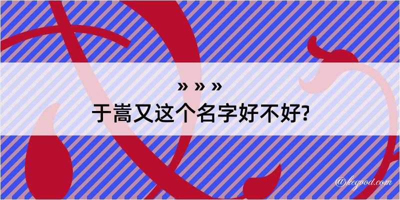 于嵩又这个名字好不好?