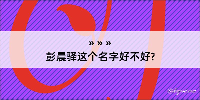 彭晨驿这个名字好不好?