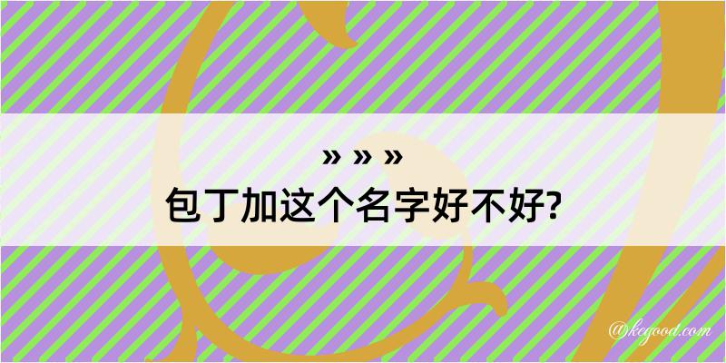 包丁加这个名字好不好?