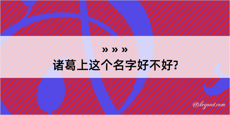 诸葛上这个名字好不好?