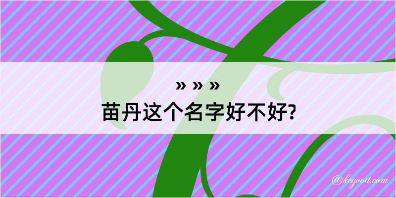 苗丹这个名字好不好?