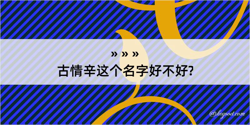 古情辛这个名字好不好?