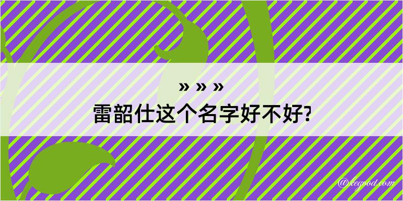 雷韶仕这个名字好不好?