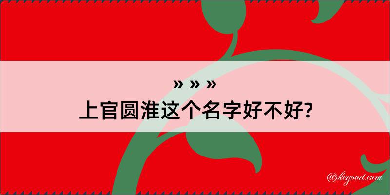 上官圆淮这个名字好不好?