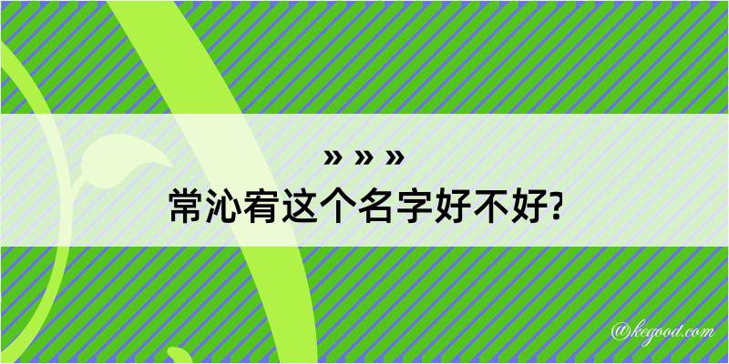 常沁宥这个名字好不好?