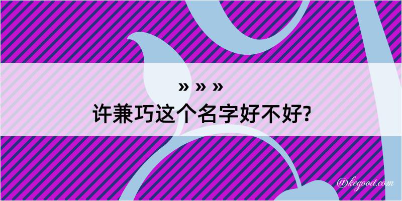 许兼巧这个名字好不好?