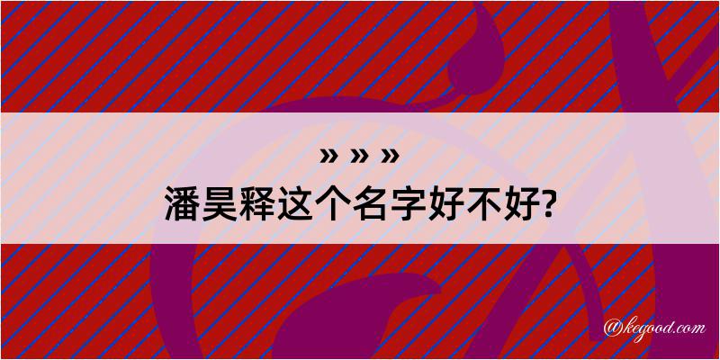 潘昊释这个名字好不好?