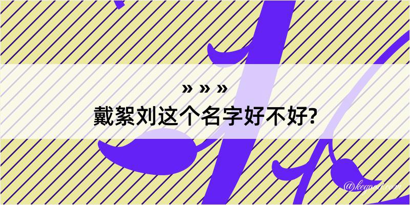 戴絮刘这个名字好不好?