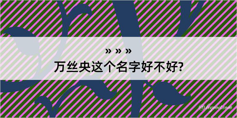 万丝央这个名字好不好?