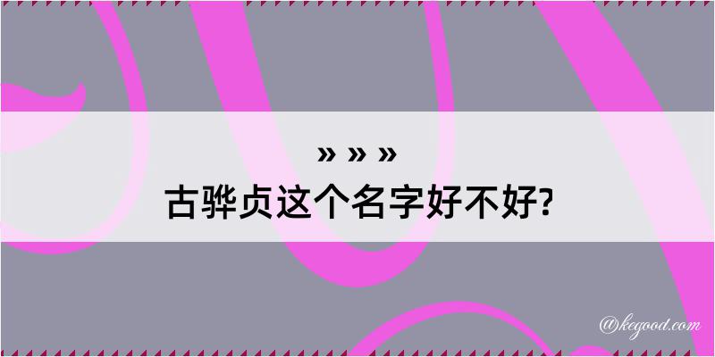 古骅贞这个名字好不好?