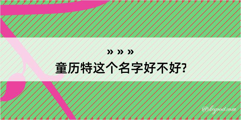 童历特这个名字好不好?