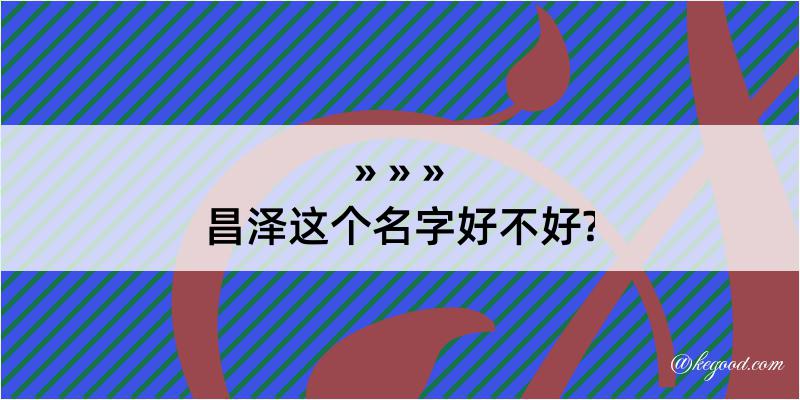 昌泽这个名字好不好?