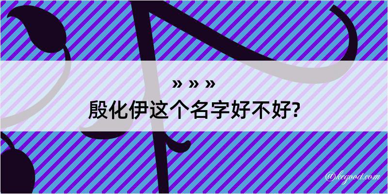 殷化伊这个名字好不好?