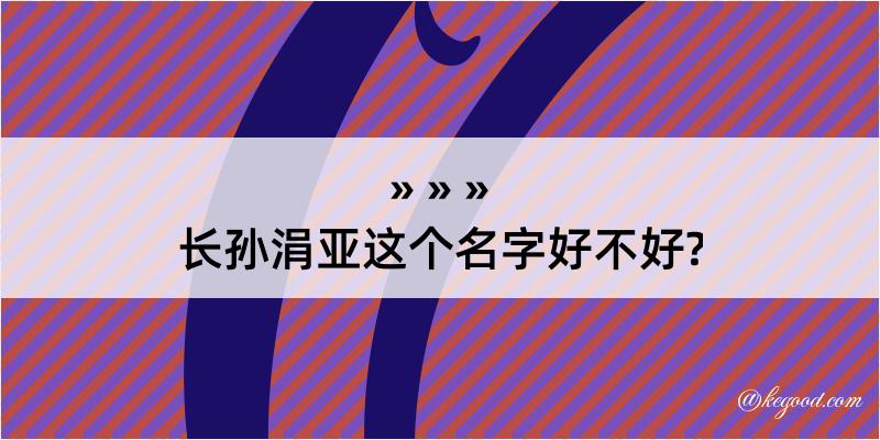 长孙涓亚这个名字好不好?