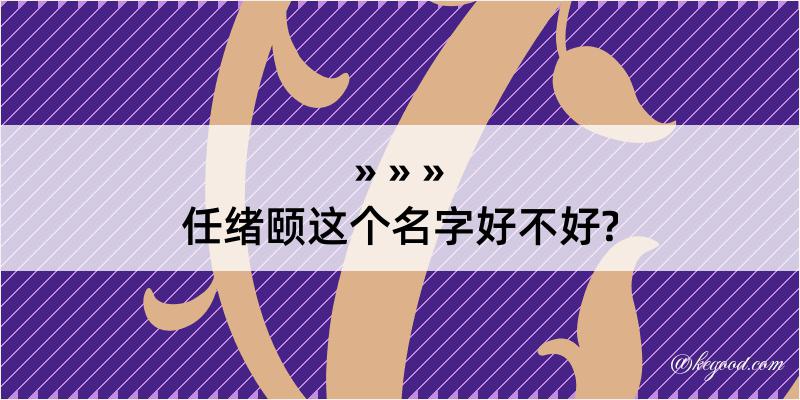 任绪颐这个名字好不好?