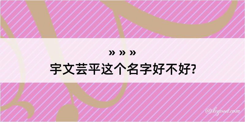 宇文芸平这个名字好不好?