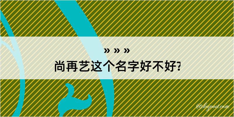 尚再艺这个名字好不好?