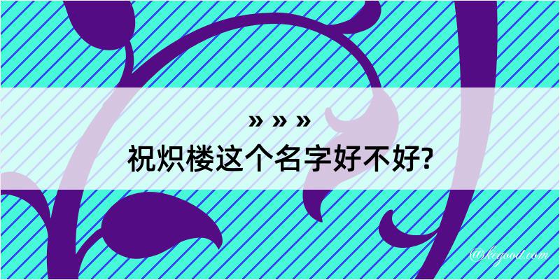 祝炽楼这个名字好不好?