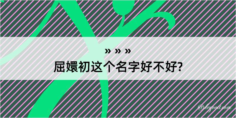 屈嬛初这个名字好不好?